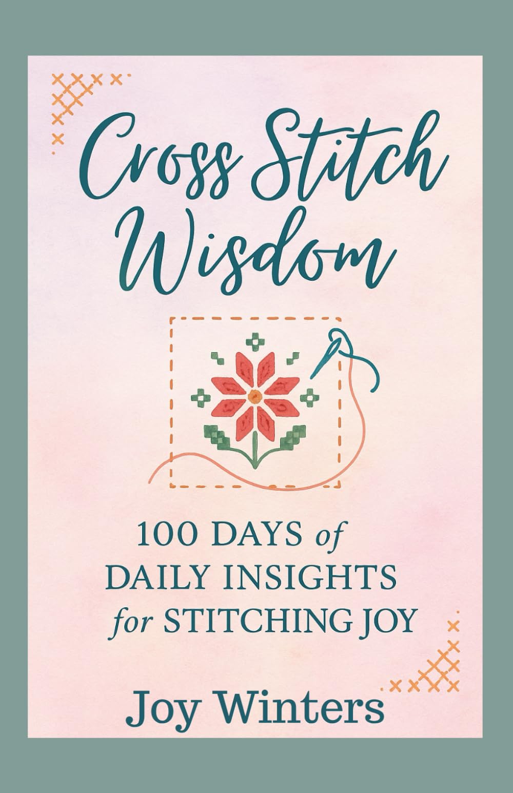 Cross Stitch Wisdom: 100 Days of Daily Insights for Stitching Joy