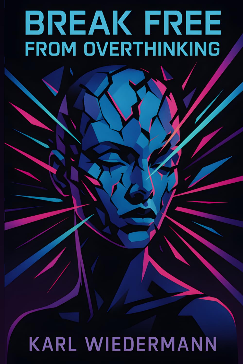 Break Free From Overthinking: How To Stop Letting Everything Affect You - Conquer Anxiety and Overthinking, Focus on What Matters, and Start Learning to Love Yourself