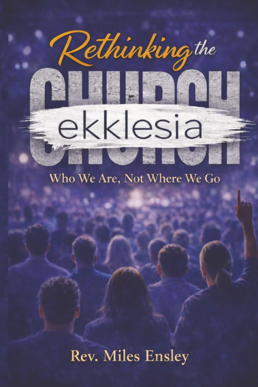 Rethinking the Church: Who We Are, Not Where We Go