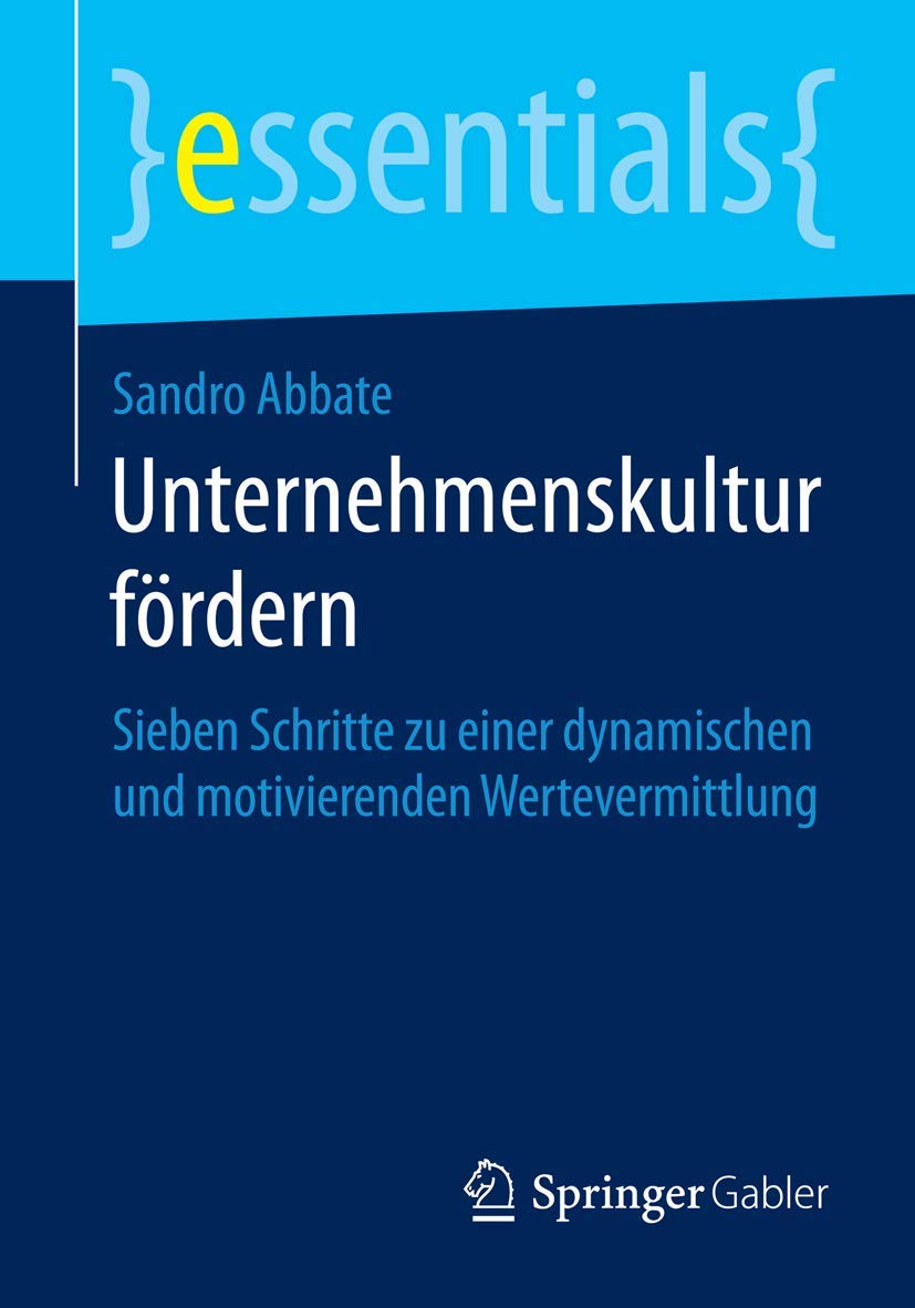 Unternehmenskultur fördern: Sieben Schritte zu einer dynamischen und motivierenden Wertevermittlung (essentials)