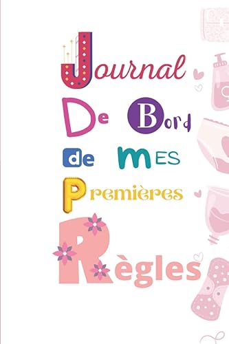 Journal de bord de mes premières règles: Un journal complet pour développer la confiance en soi et apprendre à connaitre ce nouveau corps.