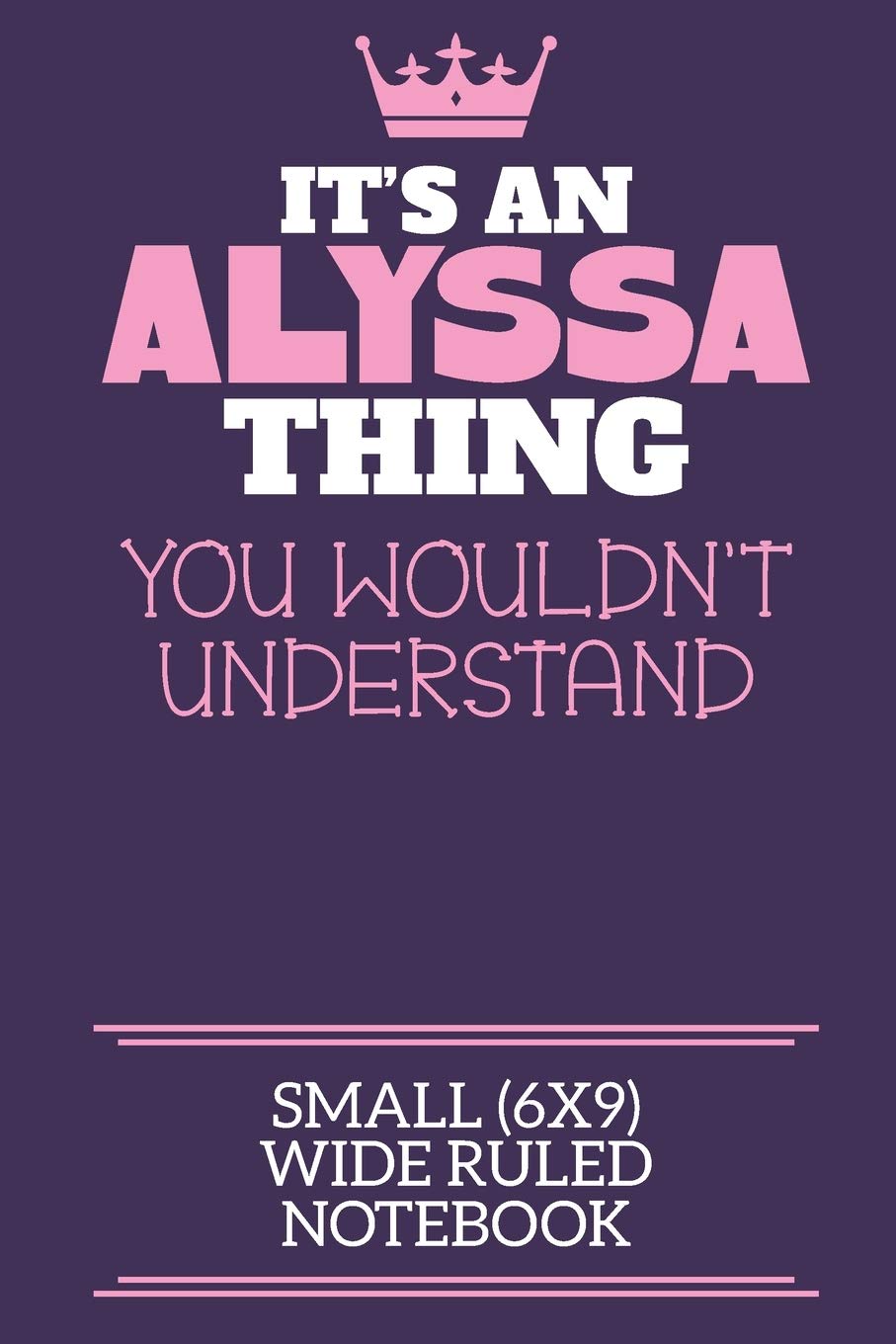 It's An Alyssa Thing You Wouldn't Understand Small (6x9) Wide Ruled Notebook: A cute notebook or notepad to write in for any book lovers, doodle writers and budding authors!