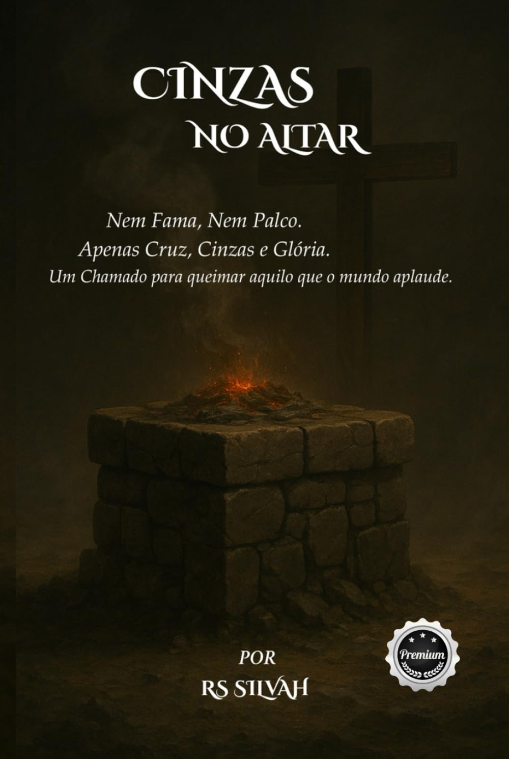 CINZAS NO ALTAR: Nem Fama, Nem Palco. Apenas Cruz, Cinzas e Glória. Um Chamado para queimar aquilo que o mundo aplaude.