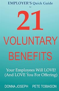 EMPLOYER'S Quick Guide to 21 VOLUNTARY BENEFITS: Your Employees Will LOVE! (And LOVE You For Offering)