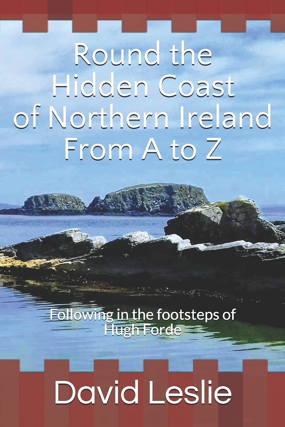 Round the Hidden Coast of Northern Ireland From A to Z: Following in the footsteps of Hugh Forde: 6 (David Leslie's A to Z Guides)