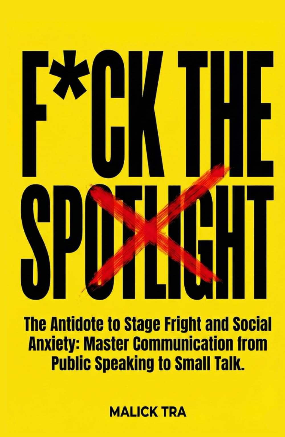 F*ck The Spotlight: The Antidote to Stage Fright and Social Anxiety: Master Communication from Public Speaking to Small Talk
