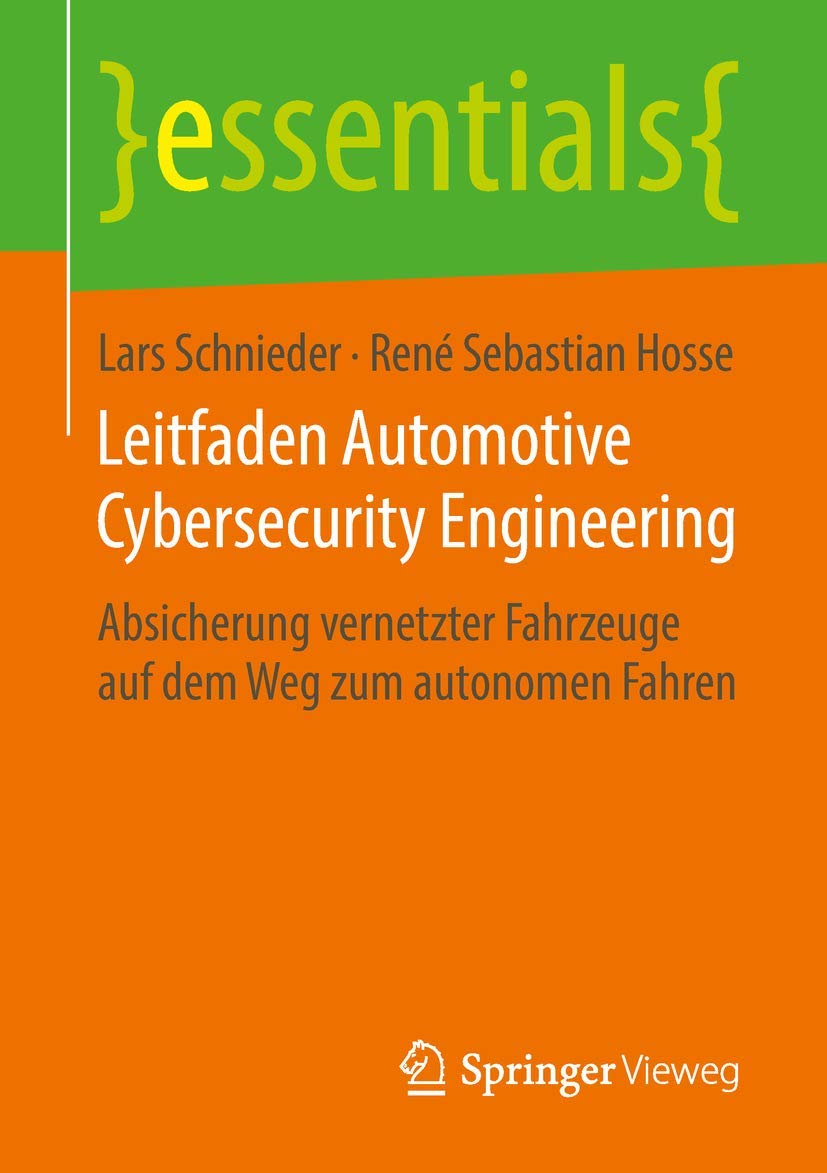 Leitfaden Automotive Cybersecurity Engineering: Absicherung vernetzter Fahrzeuge auf dem Weg zum autonomen Fahren (essentials) (German Edition)