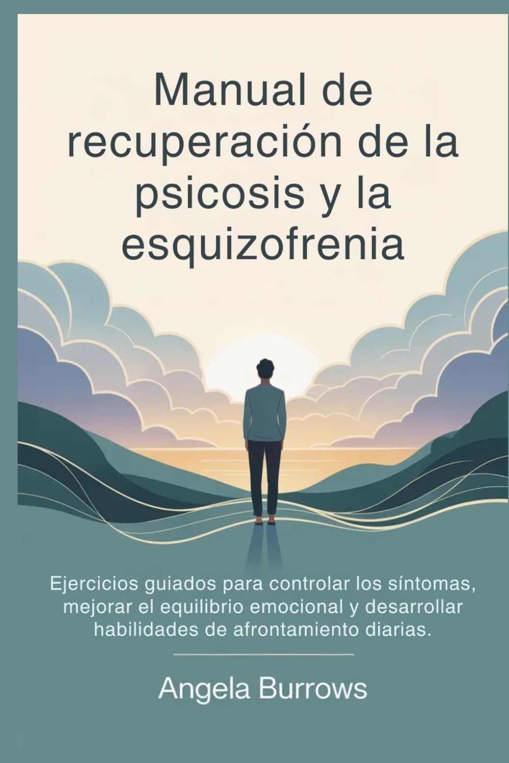 Manual de recuperación de la psicosis y la esquizofrenia: Ejercicios guiados para controlar los síntomas, mejorar el equilibrio emocional y desarrollar habilidades de afrontamiento diarias.
