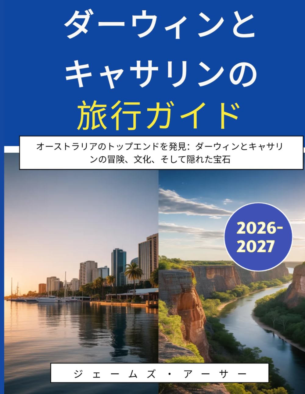 ダーウィンとキャサリンの旅行ガイド 2026–2027: オーストラリアのトップエンドを発見：ダーウィンとキャサリンの冒険、文化、そして隠れた宝石