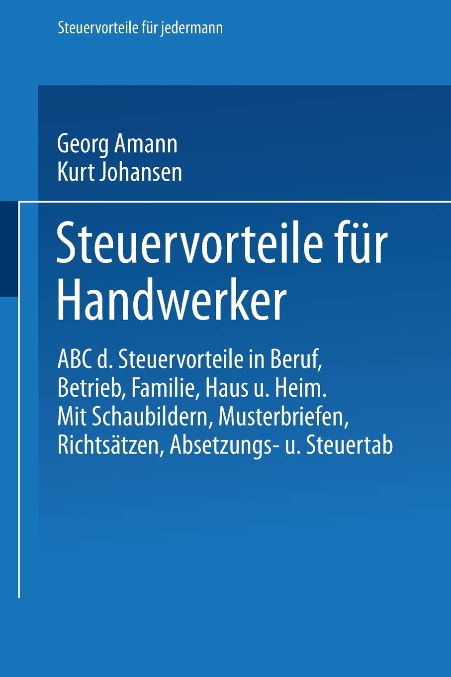 Steuervorteile für Handwerker: ABC der Steuervorteile in Beruf, Betrieb, Familie, Haus und Heim mit Schaubildern, Musterbriefen, Richtsätzen, ... Steuertabellen (Steuervorteile für jedermann)