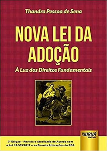 Nova Lei da Adoção - À Luz dos Direitos Fundamentais - De Acordo com a Lei 13.509/2017 e as Demais Alterações do ECA