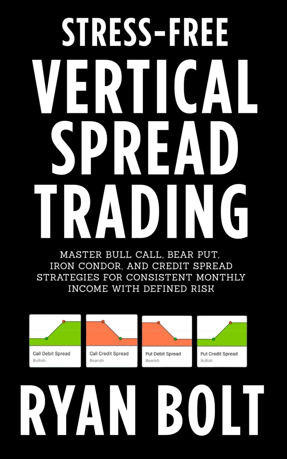 Stress-Free Vertical Spread Trading: Master Bull Call, Bear Put, Iron Condor, and Credit Spread Strategies for Consistent Monthly Income with Defined Risk (STRESS FREE TRADING)