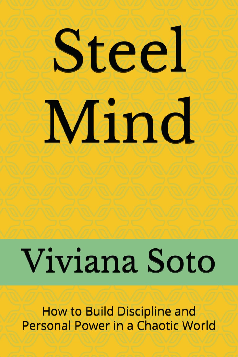 Steel Mind: How to Build Discipline and Personal Power in a Chaotic World
