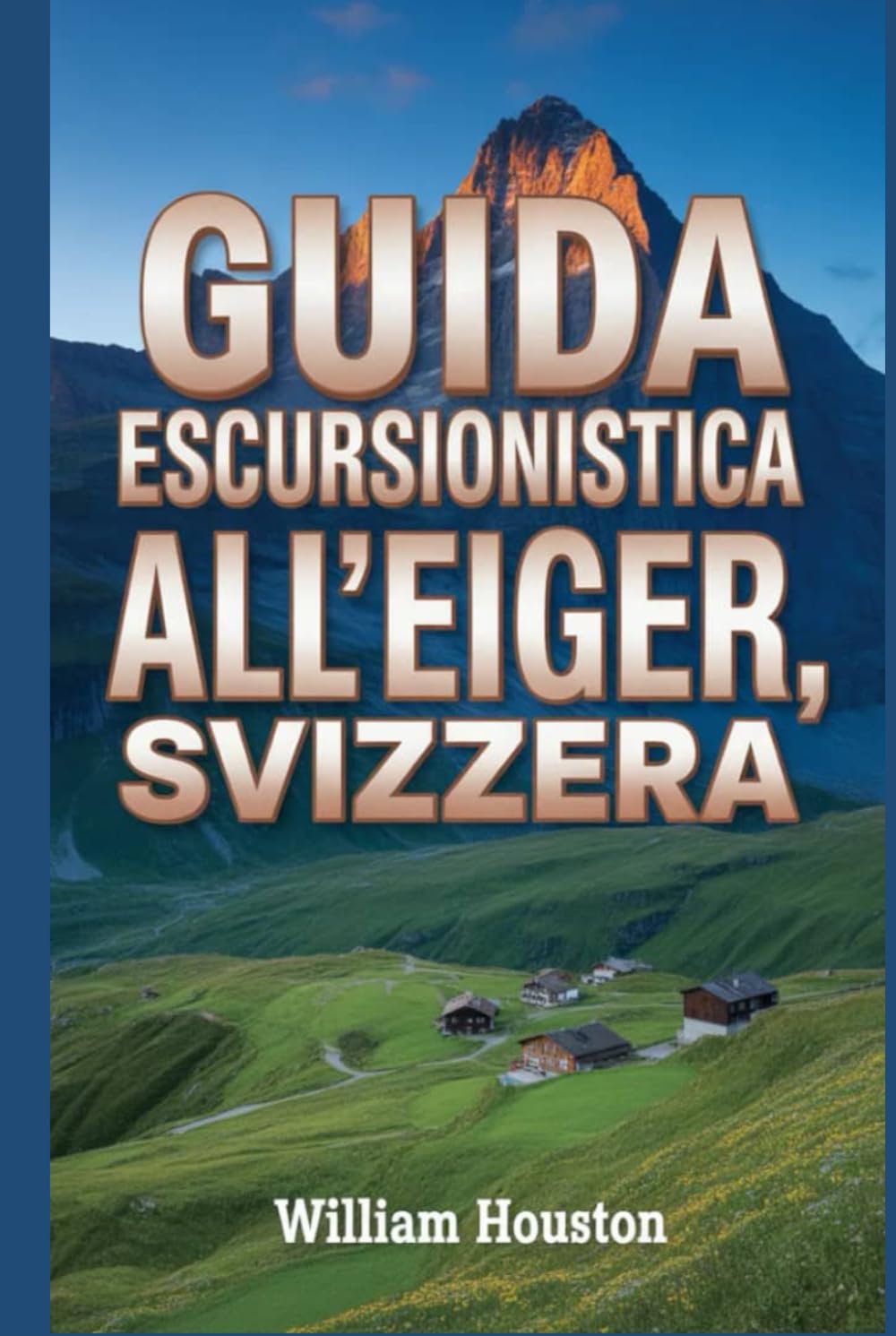 Guida escursionistica all'Eiger, Svizzera: Un manuale per un'esperienza escursionistica gratificante. (Le mie avventure escursionistiche)