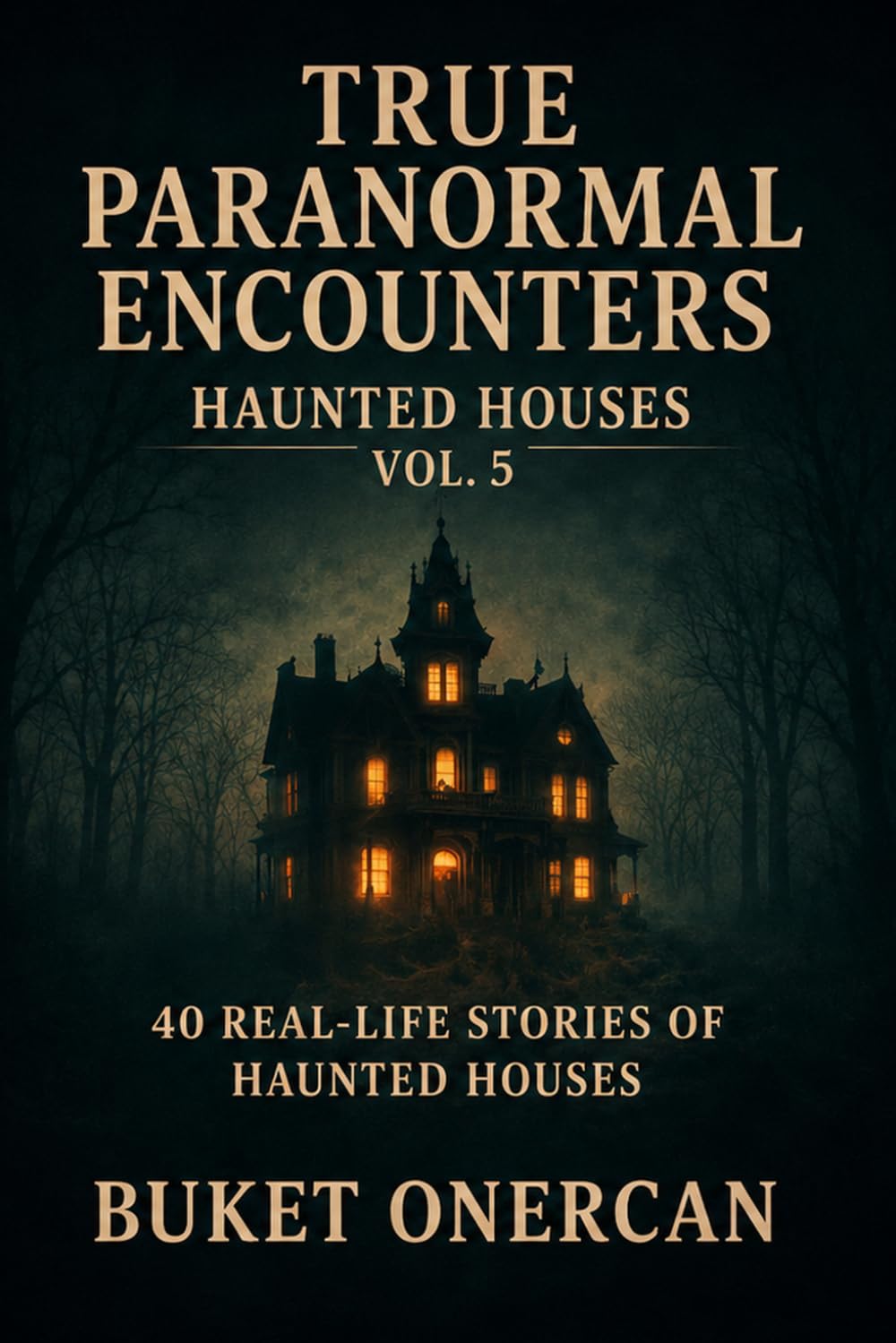 True Paranormal Encounters - Haunted Houses Vol.5: 40 Real Life Stories of Haunted Houses