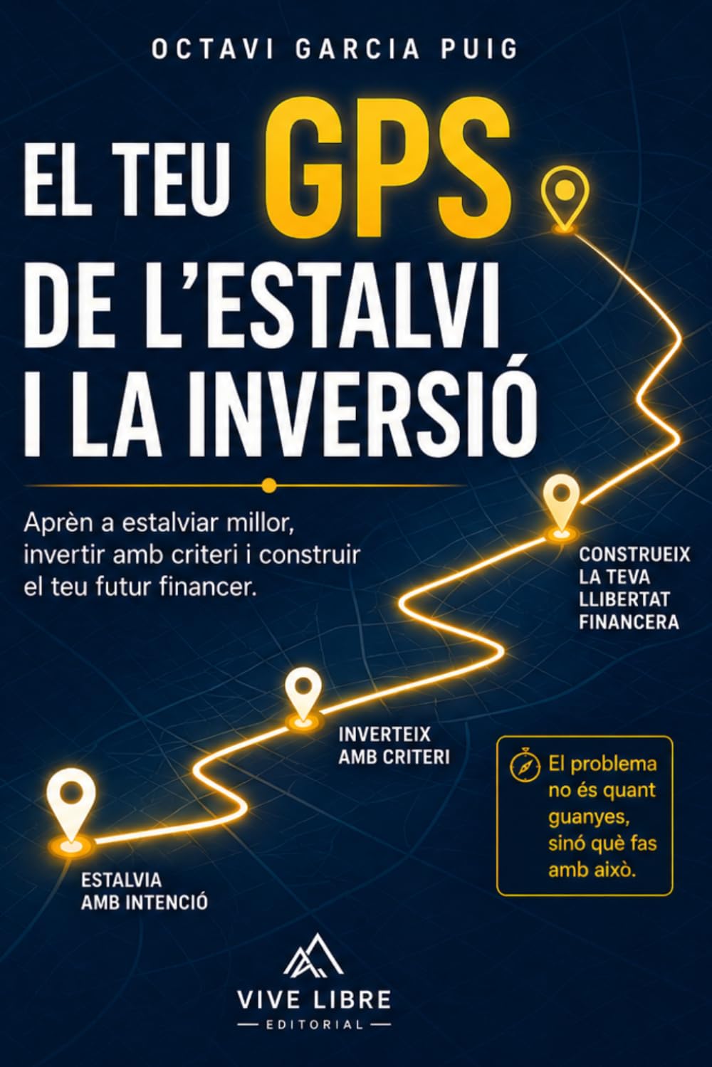 El Teu GPS de l'estalvi i la inversió: Aprén a estalviar millor, a invertir amb criteri i a construir el teu futur financer