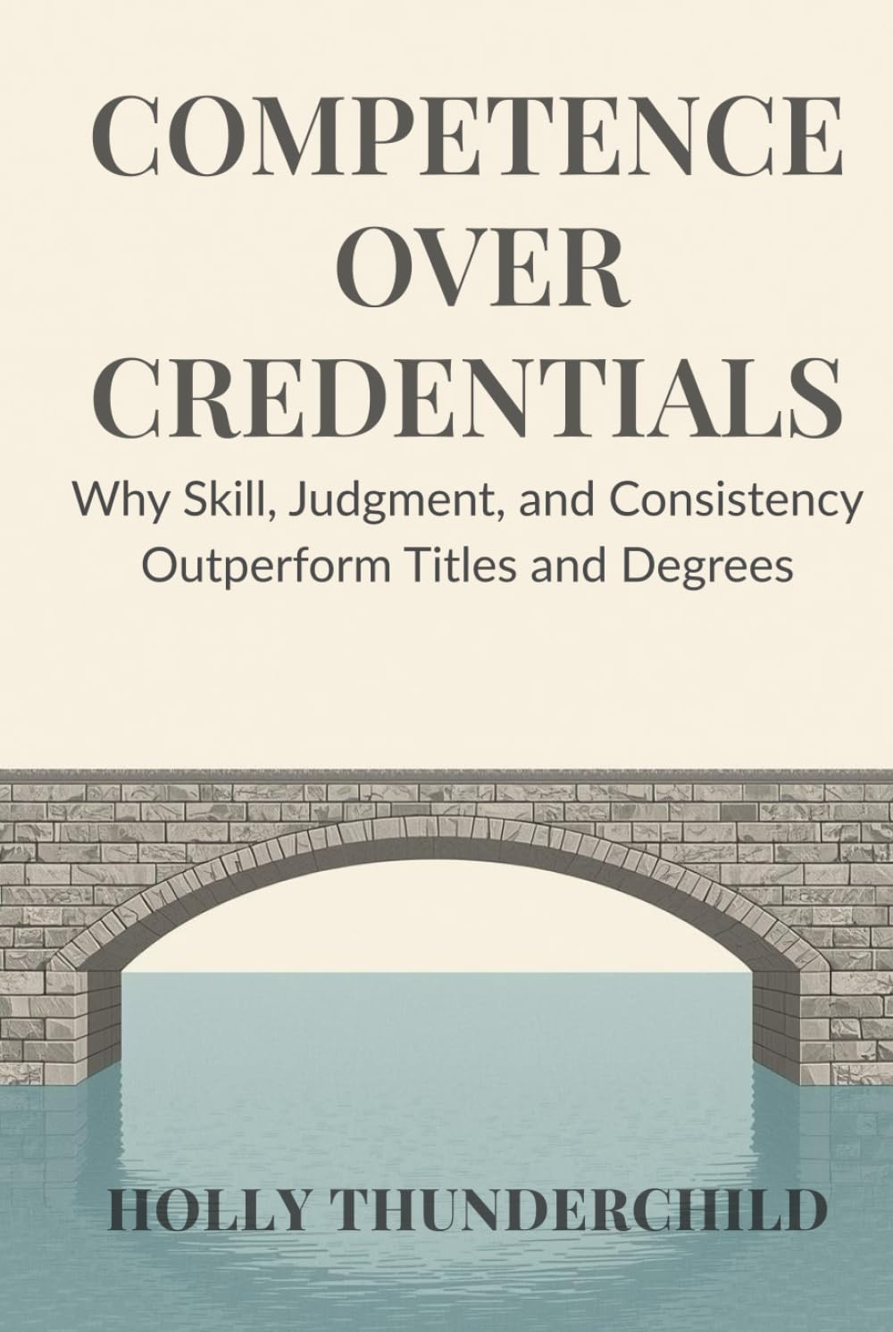 Competence Over Credentials: Why Skill, Judgment, and Consistency Outperform Titles and Degrees