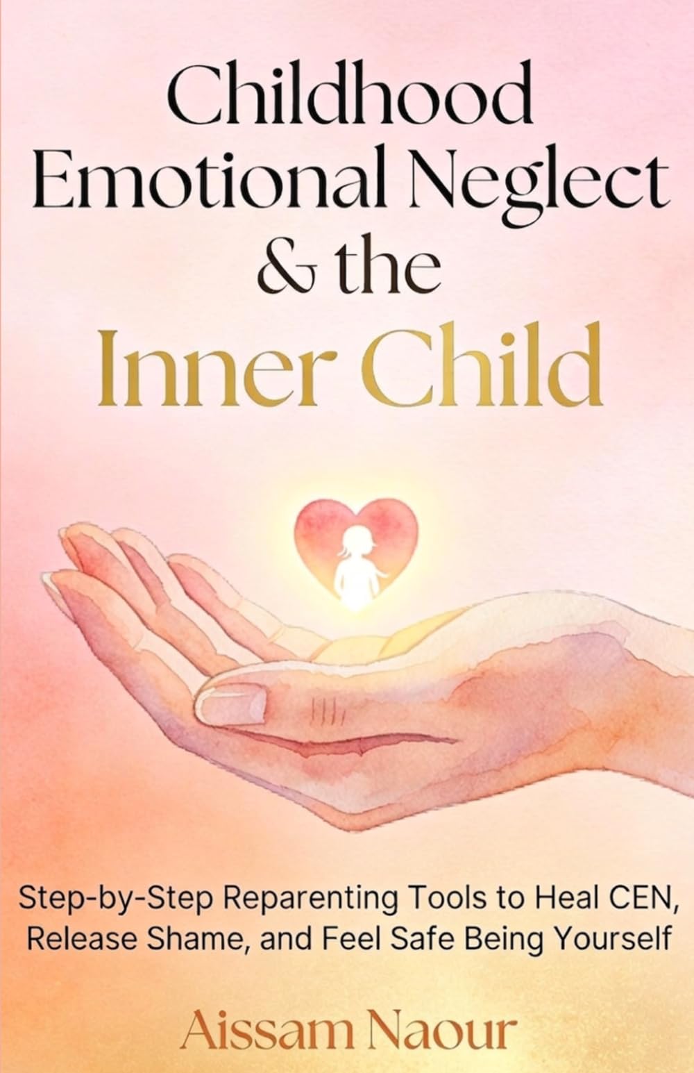 Childhood Emotional Neglect & the Inner Child: Step-by-Step Reparenting Tools to Heal CEN, Release Shame, and Feel Safe Being Yourself