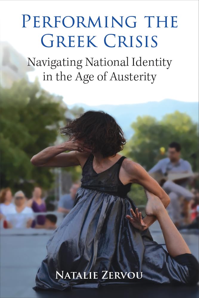 Performing the Greek Crisis: Navigating National Identity in the Age of Austerity (Studies in Dance: Theories and Practices)