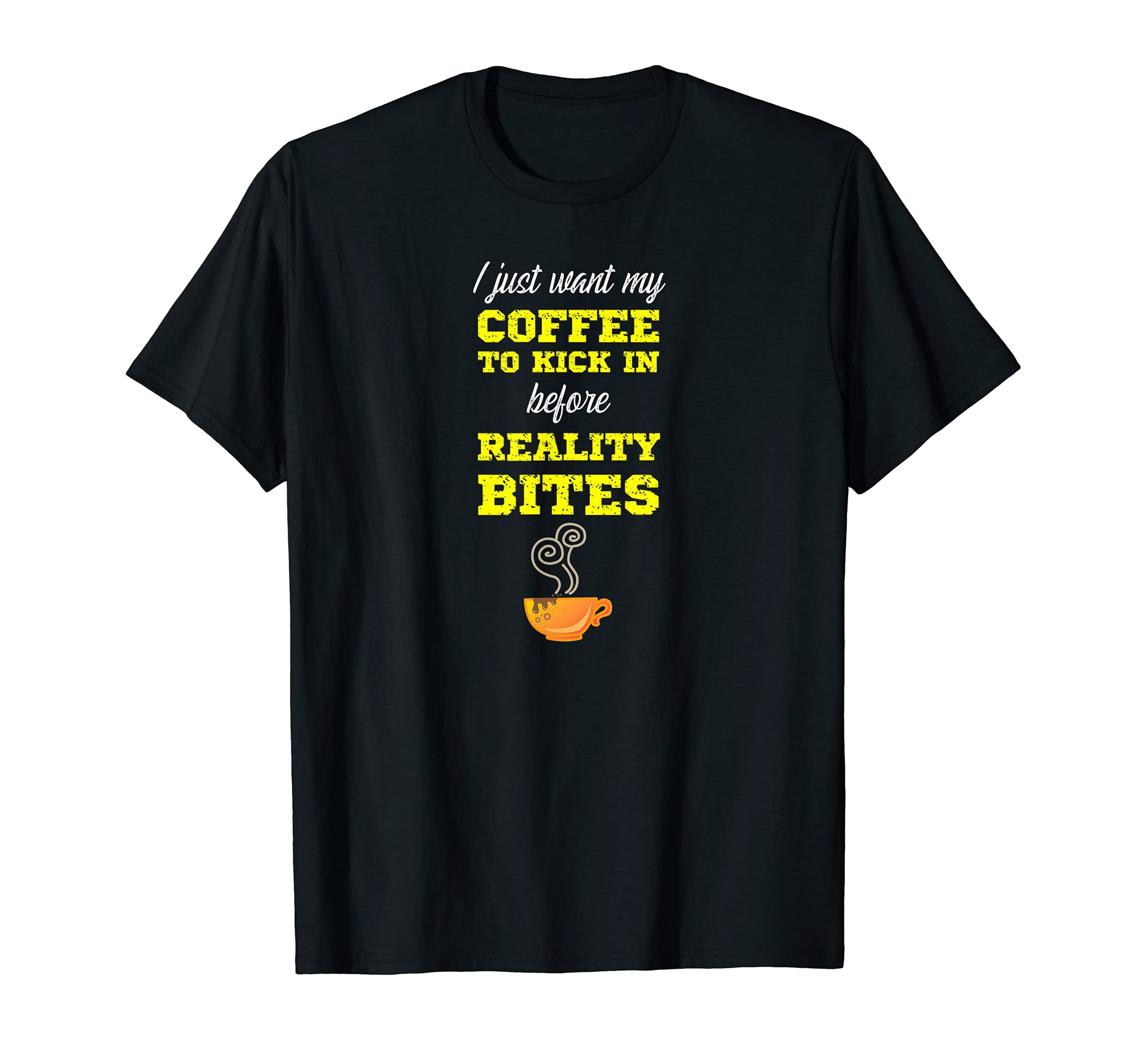 I just want my coffee to kick in before reality bites T-Shirt