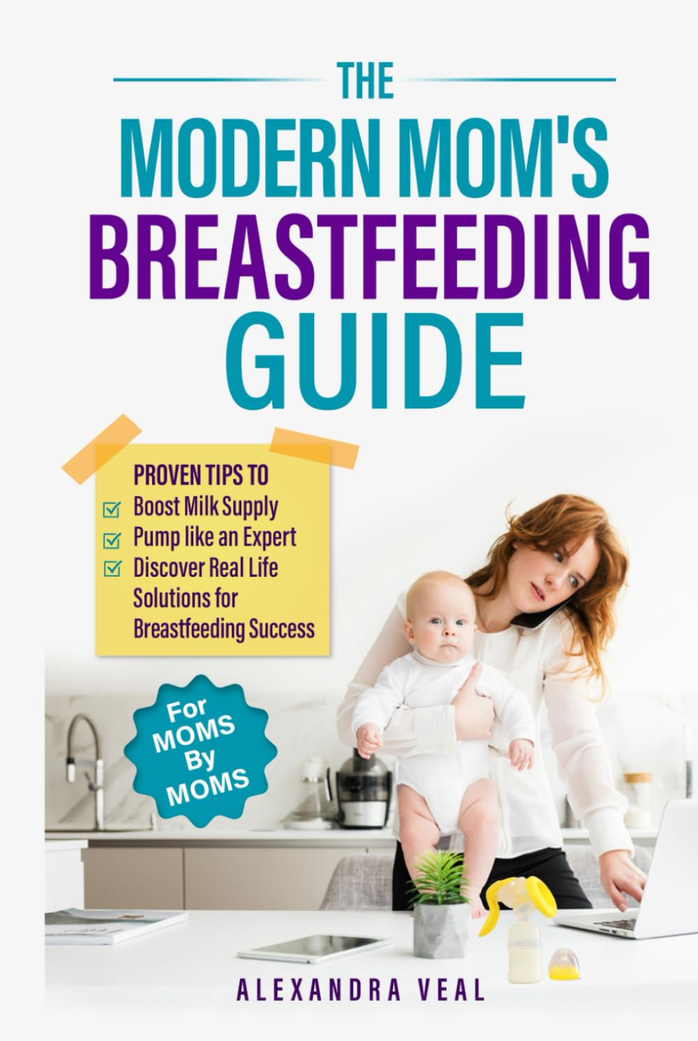 Modern Mom's Breastfeeding Guide: Proven Tips to Boost Milk Supply, Pump like an Expert and Discover Real Life Solutions for Breastfeeding Success