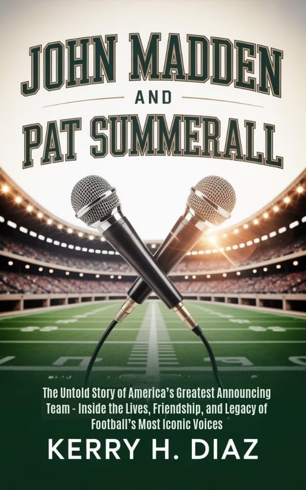 JOHN MADDEN AND PAT SUMMERALL: The Untold Story of America’s Greatest Announcing Team - Inside the Lives, Friendship, and Legacy of Football’s Most Iconic Voices
