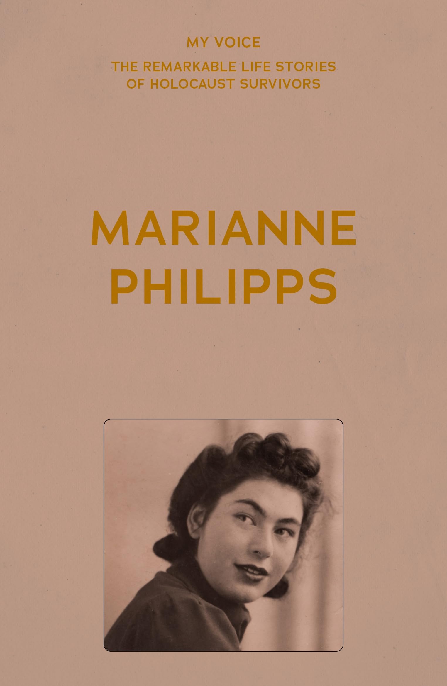My Voice: Marianne Philipps: This is My Voice, My Life (My Voice: The Remarkable Life Stories of Holocaust Survivors)