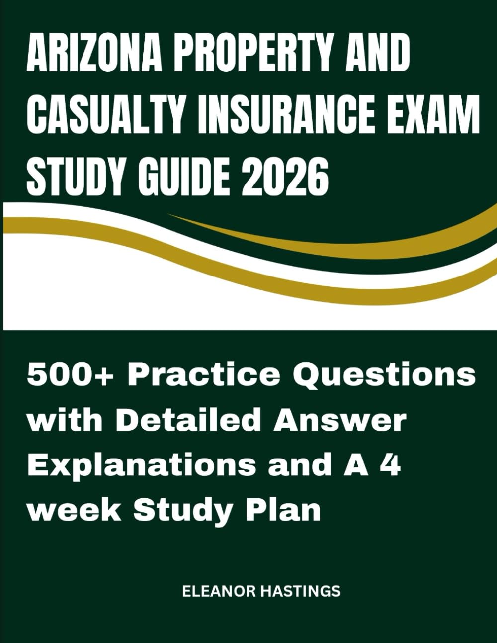 ARIZONA PROPERTY AND CASUALTY INSURANCE EXAM STUDY GUIDE 2026: Step-by-Step Review, 530 Practice Questions with Explanations, and Exam Day Strategies