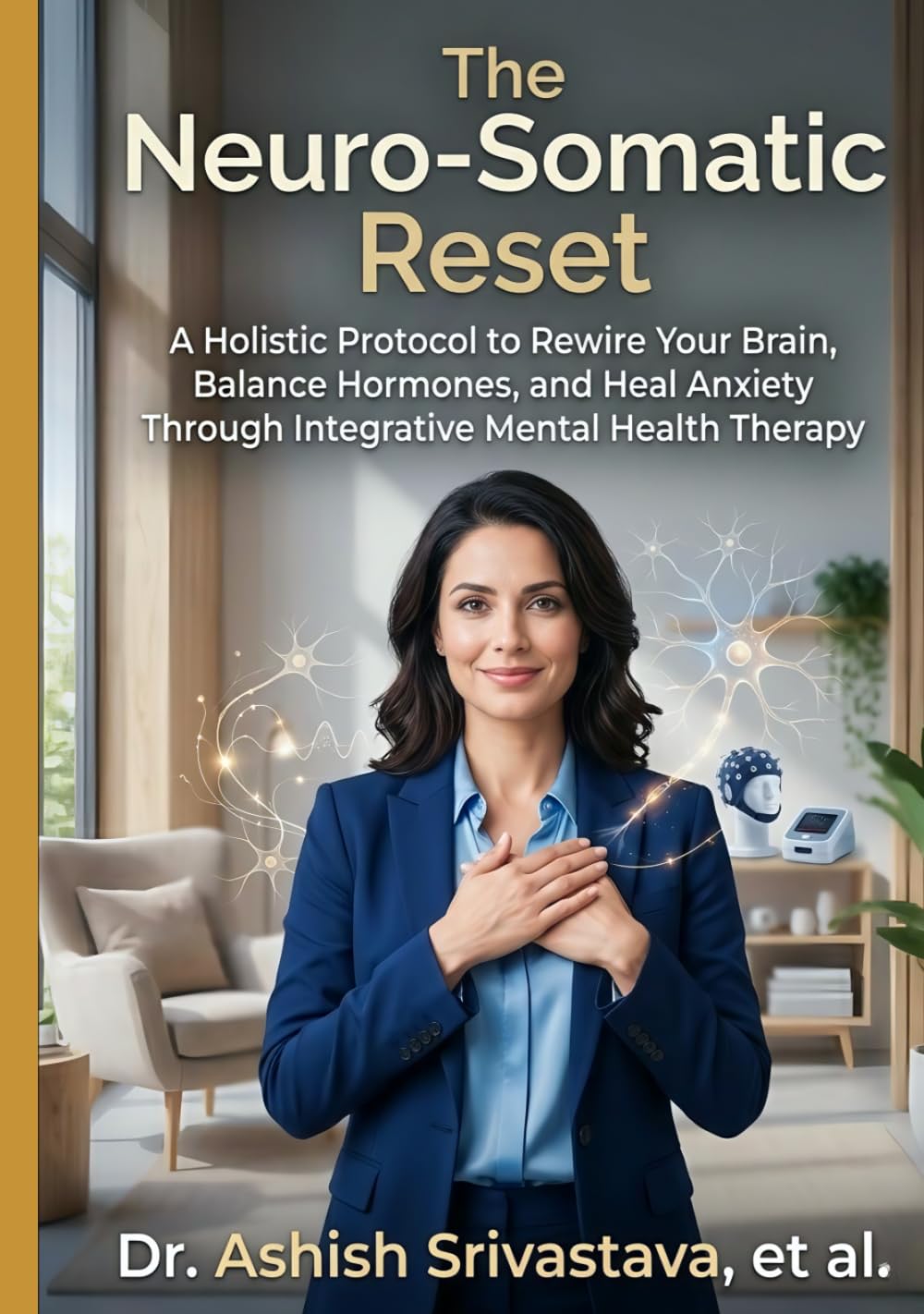 The Neuro-Somatic Reset: A Holistic Protocol to Rewire Your Brain, Balance Hormones, and Heal Anxiety Through Integrative Mental Health Therapy