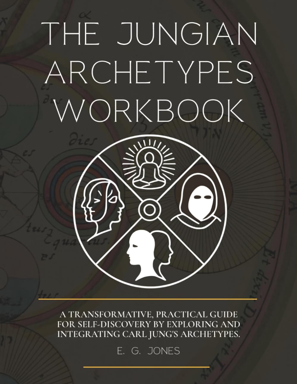 THE JUNGIAN ARCHETYPES WORKBOOK: A Transformative, Practical Guide for Self-Discovery by Exploring and Integrating Carl Jung's Archetypes