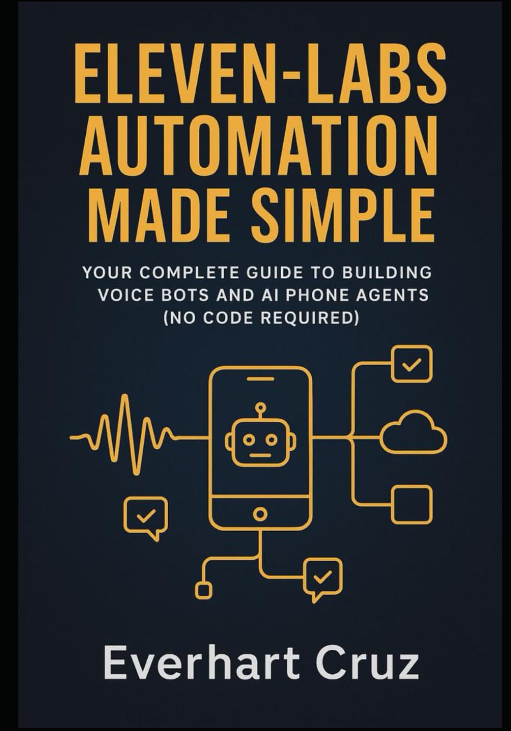 Elevenlabs Automation Made Simple: Your Complete Guide to Building Voice Bots and AI Phone Agents (No Code Required)