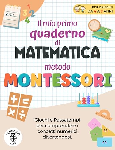 Il Mio Primo Quaderno di Matematica - Metodo Montessori: Giochi e Passatempi per comprendere i concetti numerici Divertendosi. Contare, confrontare, raggruppare e molto altro | Età 4-7 Anni