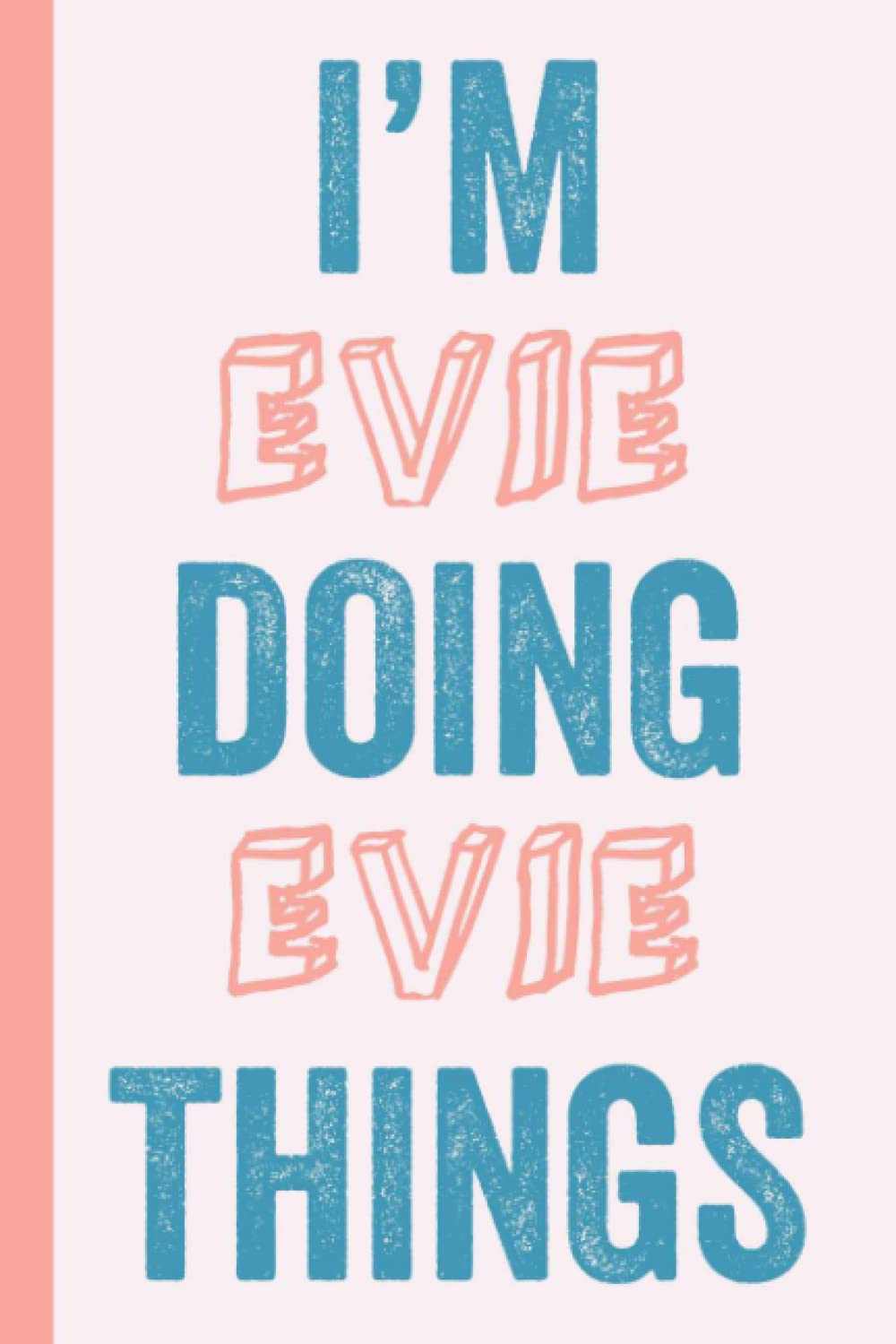 I'M Evie Doing Evie Things: Notebook Gift, Evie name gifts, Gift Idea for Evie, Personalized Journal Gift for Evie, 120 Pages