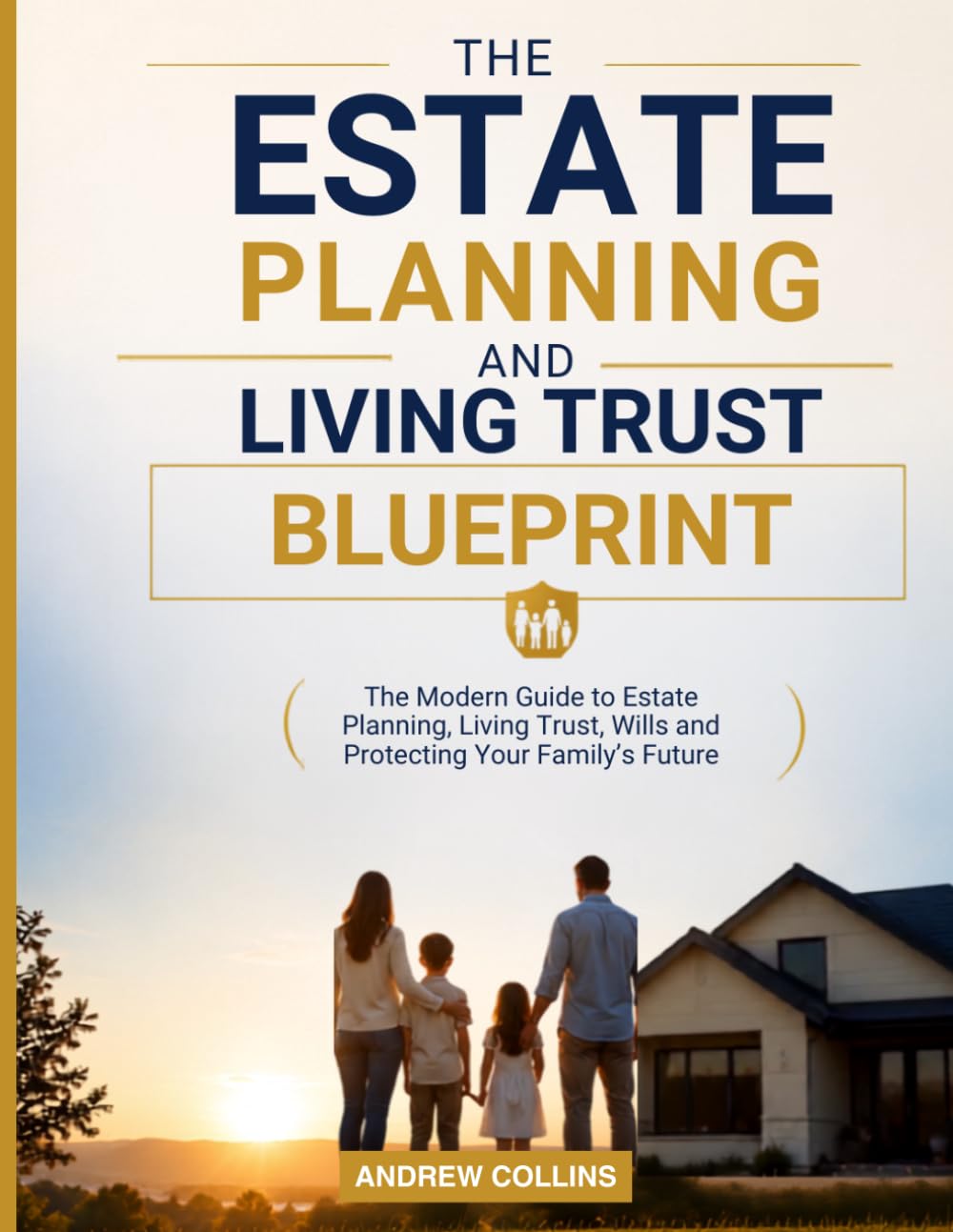 ESTATE PLANNING BLUEPRINT: The Modern Guide to Estate Planning, Living Trusts, Wills and Protecting Your Family’s Future