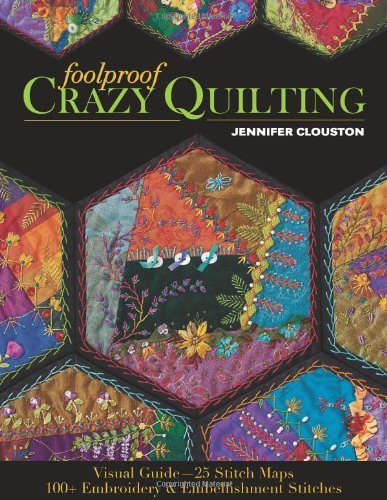 Foolproof Crazy Quilting: Visual Guide 25 Stitch Maps 100+ Embroidery & Embellishment Stitches by Jennifer Clouston (2013) Paperback      Paperback Bunko – January 1, 1800