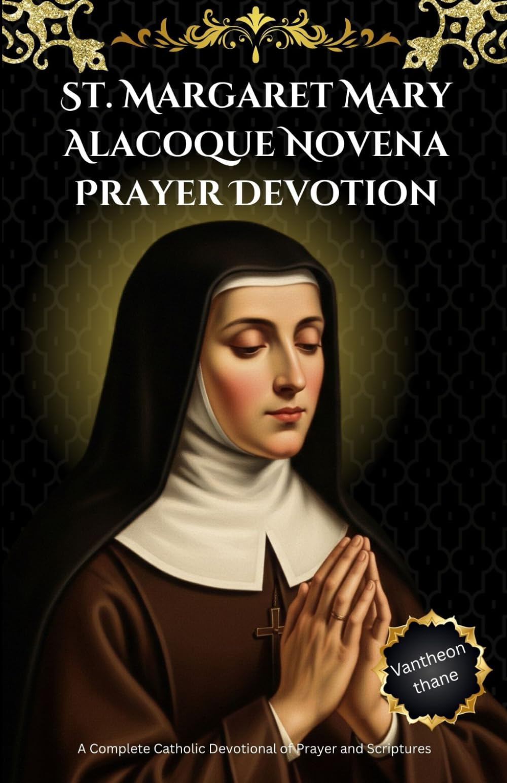 St. Margaret Mary Alacoque Novena Prayer Devotion: A Complete Catholic Devotional of Prayer and Scriptures