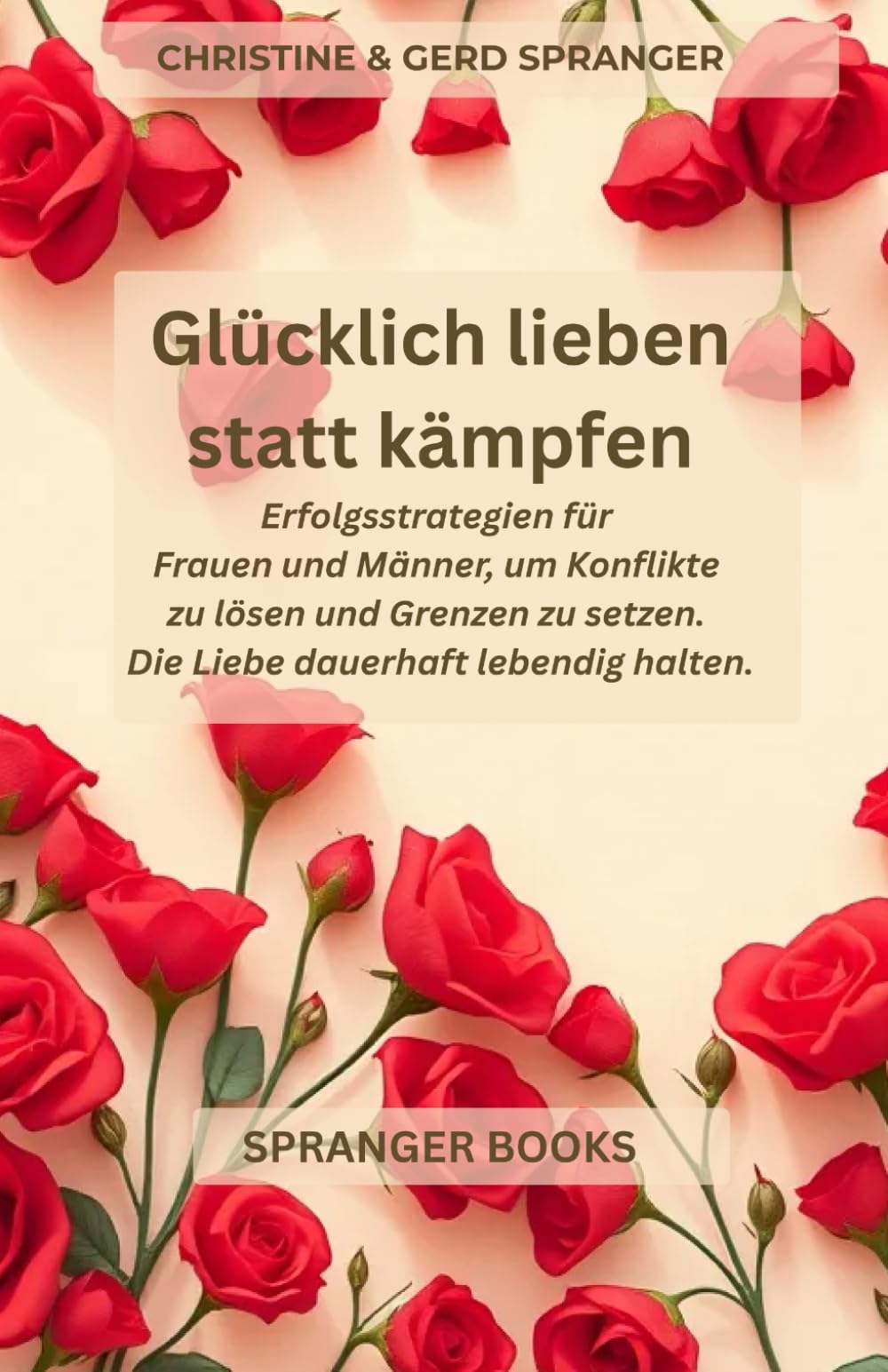 Glücklich lieben statt kämpfen: Praktische Wege für Frauen und Männer um Konflikte zu lösen, Grenzen zu setzen und Liebe dauerhaft lebendig zu halten
