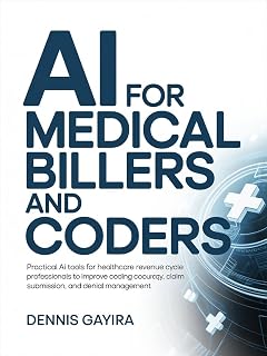 AI for Medical Billers and Coders Practical : AI Tools for Healthcare Revenue Cycle Professionals to Improve Coding Accuracy, Claim Submission, and Denial Management (The AI Master Collection)