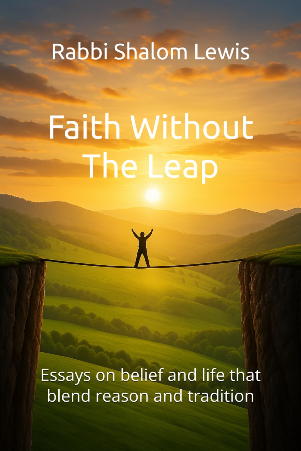 Faith Without The Leap: Essays on belief and life that blend reason and tradition