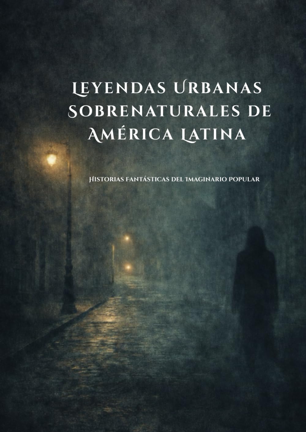 Leyendas Urbanas Sobrenaturales de América Latina: Historias Fantásticas del Imaginario Popular (Susurros de las Sombras: Cuentos y Leyendas Urbanas)