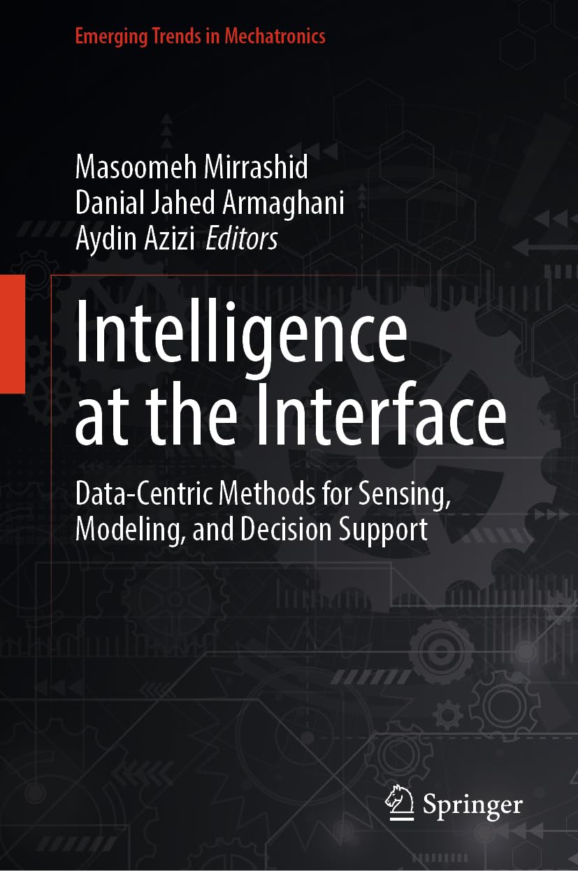 Intelligence at the Interface: Data-Centric Methods for Sensing, Modeling, and Decision Support (Emerging Trends in Mechatronics)