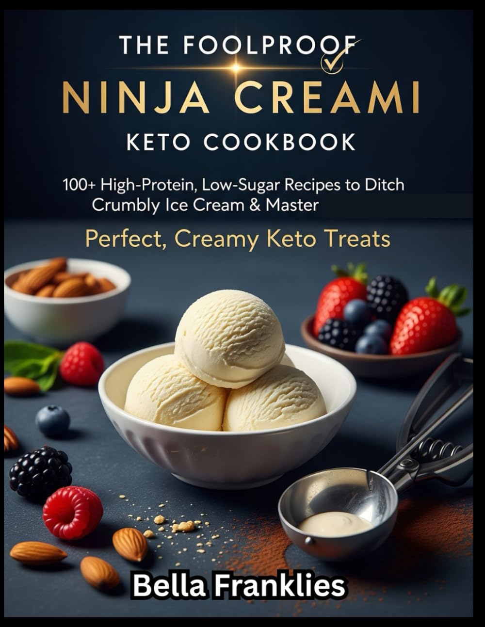 The Foolproof Ninja Creami Keto Cookbook: 100+ High-Protein, Low-Sugar Recipes to Ditch the Crumbly Ice Cream & Master Perfect, Creamy Keto Treats.