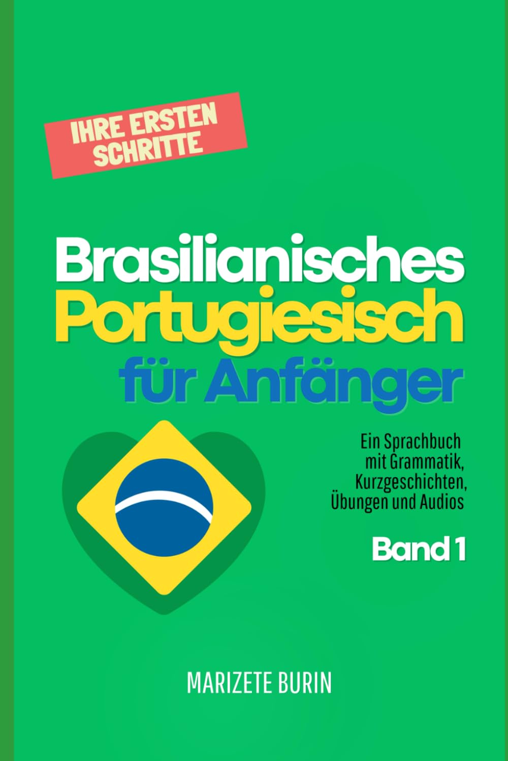 Brasilianisches Portugiesisch für Anfänger: Ihre ersten Schritte: Ein Sprachbuch mit Grammatik, Kurzgeschichten, Übungen und Audios - Band 1