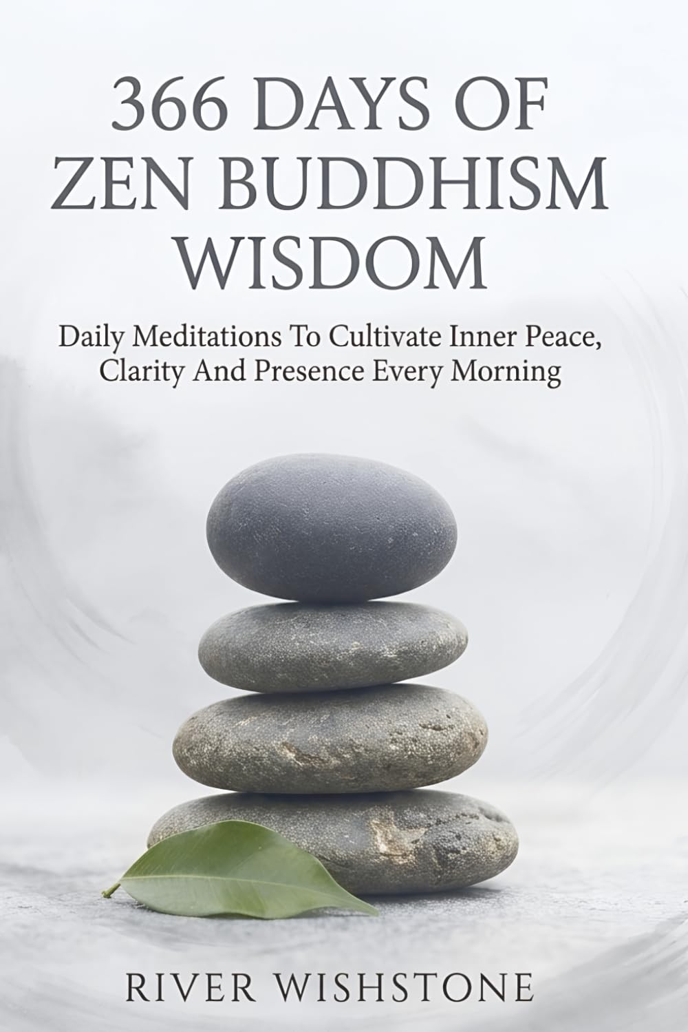 366 Days Of Zen Buddhism Wisdom: Daily Meditations To Cultivate Inner Peace, Clarity And Presence Every Morning