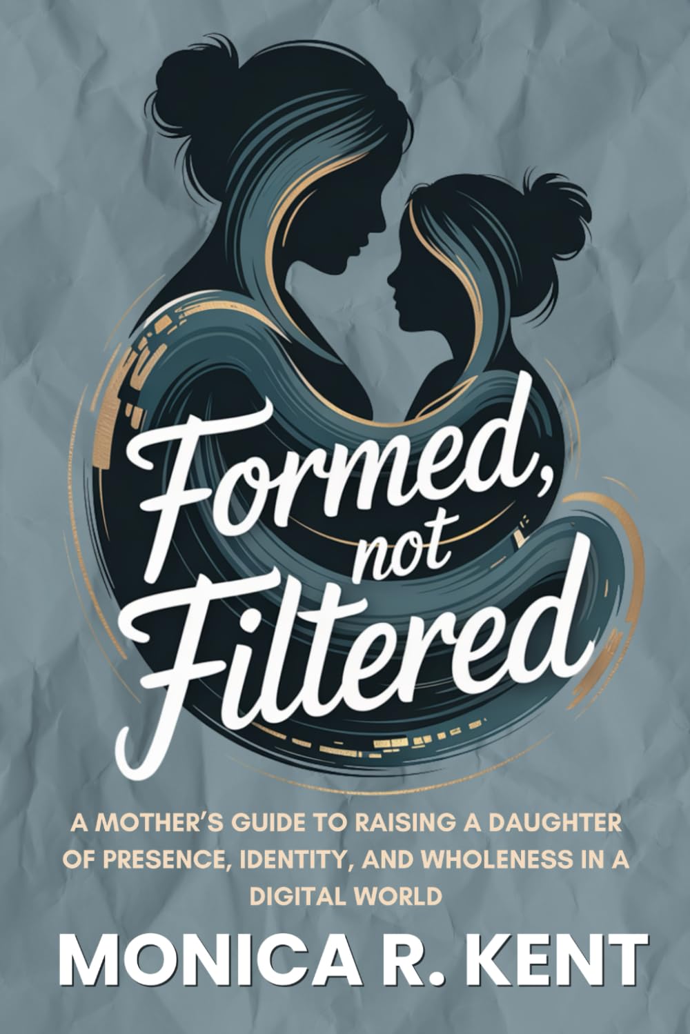 Formed, Not Filtered: A Mother’s Guide to Raising a Daughter of Presence, Identity, and Wholeness in a Digital World (The Mother Daughter Restoration Series)