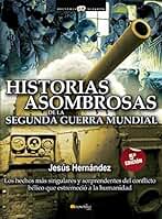 Historias Asombrosa de la Segunda Guerra Mundial: Los hechos más singulares y sorprendentes del conflicto bélico que estremeció a la humanidad (Versión sin solapas) (Historia Incógnita)