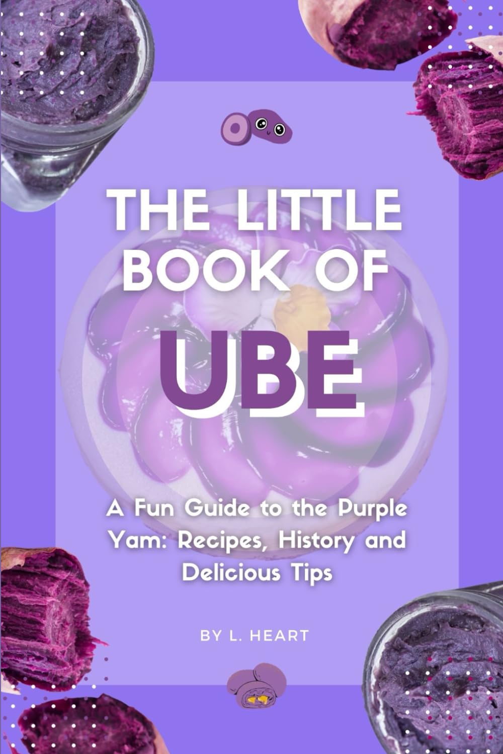 The Little Book of Ube: A Fun Guide to the Purple Yam: Recipes, History and Delicious Tips