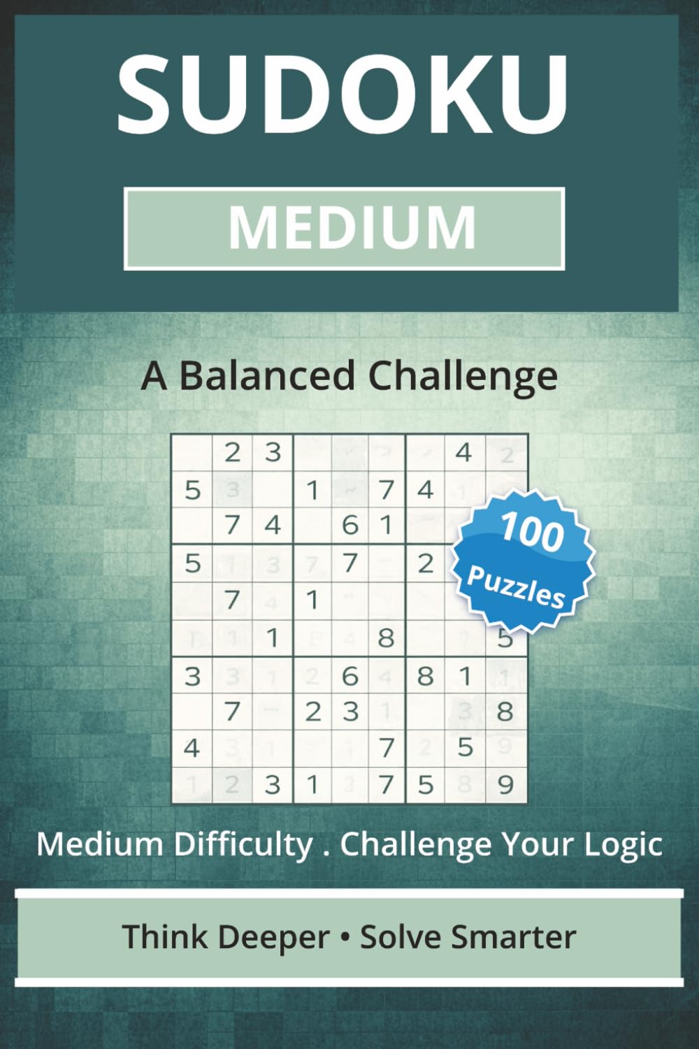 Sudoku Medium Difficulty 100 Puzzles for a Balanced Challenge: Sudoku Medium Difficulty Puzzles For a Balanced Challenge, Think Deeper and Solve ... for Vacations, Relaxation and Brain Training