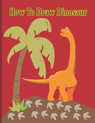 How To Draw Dinosaur A Fun Coloring Book For Kids With Learning Activities On How To Draw & Also To Create Your Own Beautiful Dinosaur Great