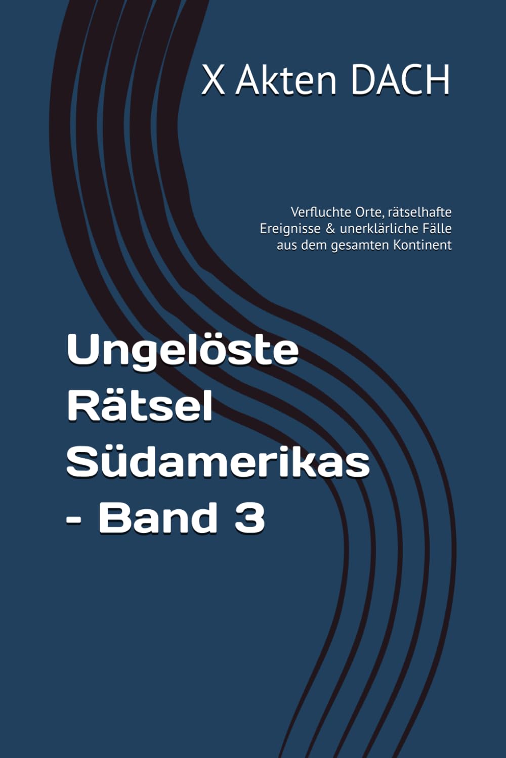 Ungelöste Rätsel Südamerikas – Band 3: Verfluchte Orte, rätselhafte Ereignisse & unerklärliche Fälle aus dem gesamten Kontinent (Unglaubliche Akten der Welt - Die Rätselhaftesten ungelösten Fälle)